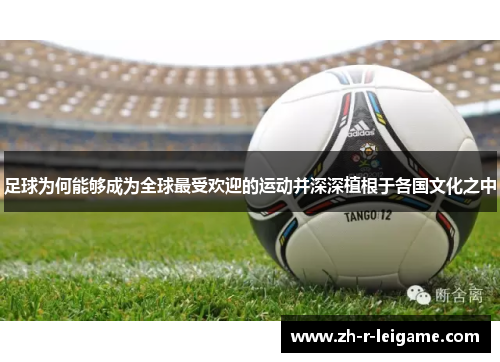 足球为何能够成为全球最受欢迎的运动并深深植根于各国文化之中