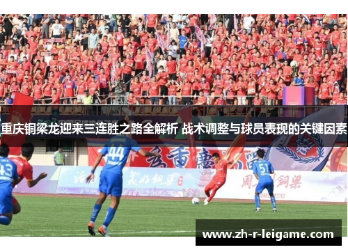 重庆铜梁龙迎来三连胜之路全解析 战术调整与球员表现的关键因素