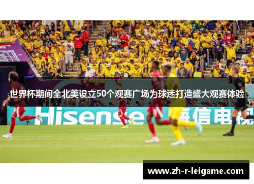 世界杯期间全北美设立50个观赛广场为球迷打造盛大观赛体验