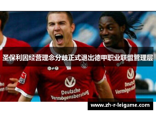 圣保利因经营理念分歧正式退出德甲职业联盟管理层