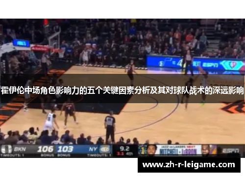 霍伊伦中场角色影响力的五个关键因素分析及其对球队战术的深远影响