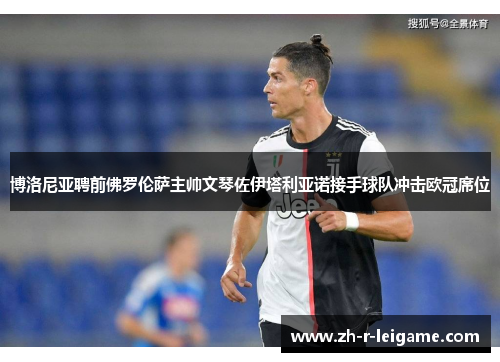 博洛尼亚聘前佛罗伦萨主帅文琴佐伊塔利亚诺接手球队冲击欧冠席位
