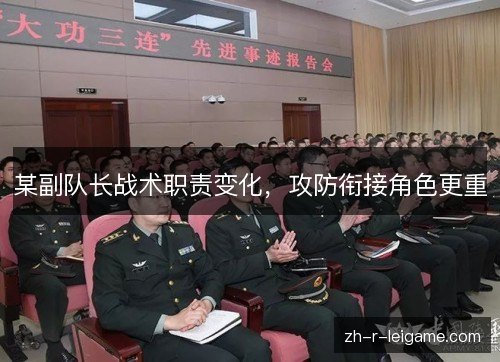 某副队长战术职责变化，攻防衔接角色更重